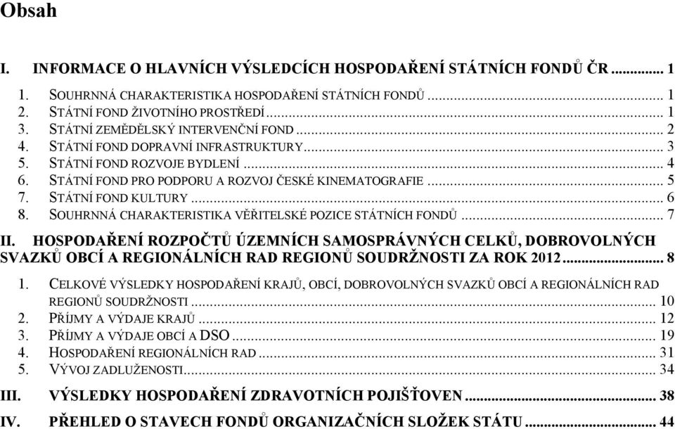 STÁTNÍ FOND KULTURY... 6 8. SOUHRNNÁ CHARAKTERISTIKA VĚŘITELSKÉ POZICE STÁTNÍCH FONDŮ... 7 II.