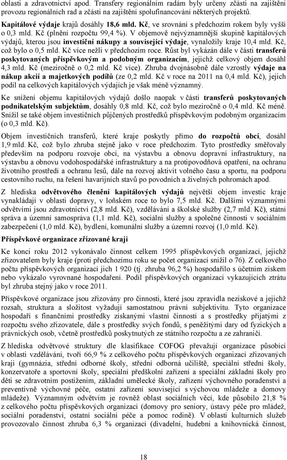 V objemově nejvýznamnější skupině kapitálových výdajů, kterou jsou investiční nákupy a související výdaje, vynaložily kraje 10,4 mld. Kč, což bylo o 0,5 mld. Kč více nežli v předchozím roce.
