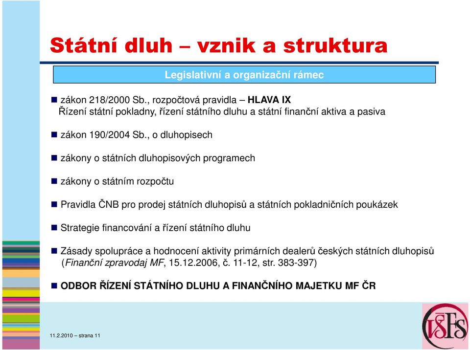 , o dluhopisech Legislativní a organizační rámec zákony o státních dluhopisových programech zákony o státním rozpočtu Pravidla ČNB pro prodej státních