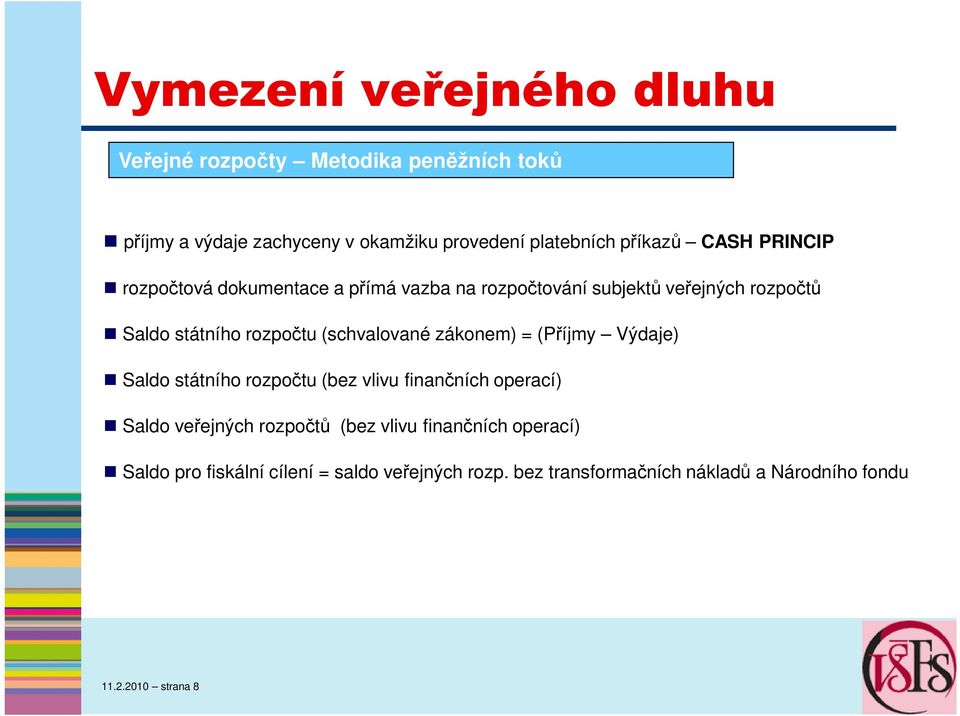 (schvalované zákonem) = (Příjmy Výdaje) Saldo státního rozpočtu (bez vlivu finančních operací) Saldo veřejných rozpočtů (bez