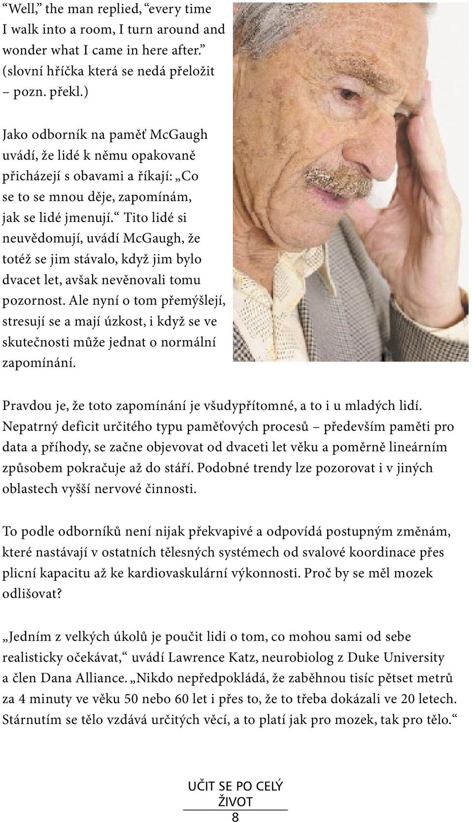 Tito lidé si neuvědomují, uvádí McGaugh, že totéž se jim stávalo, když jim bylo dvacet let, avšak nevěnovali tomu pozornost.