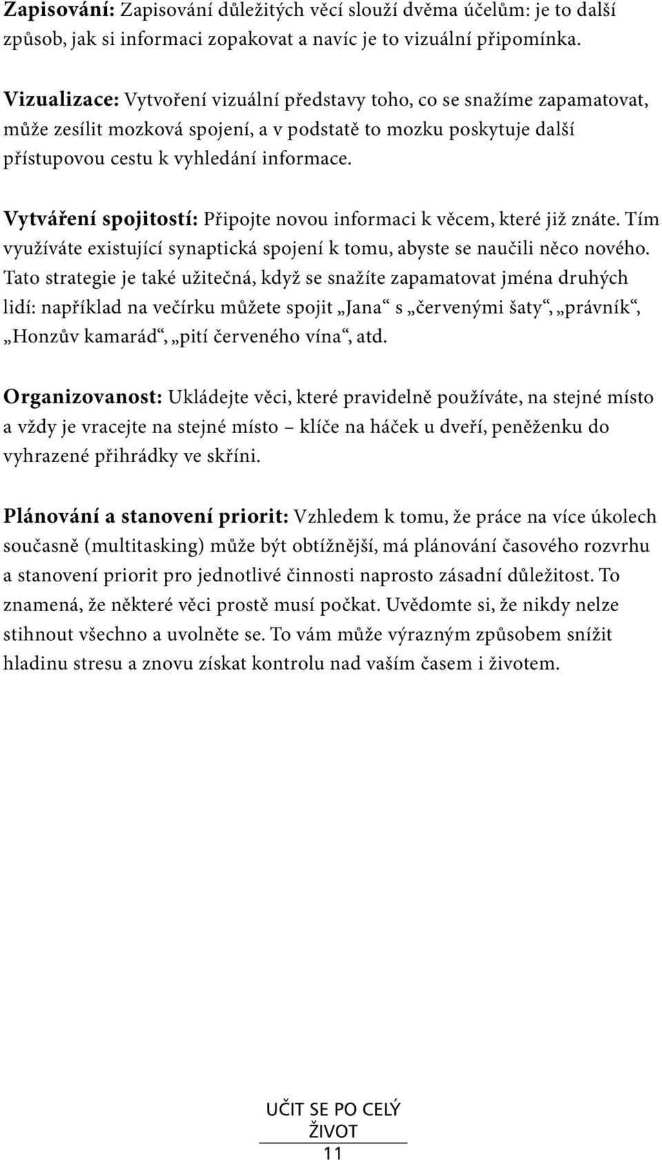 Vytváření spojitostí: Připojte novou informaci k věcem, které již znáte. Tím využíváte existující synaptická spojení k tomu, abyste se naučili něco nového.