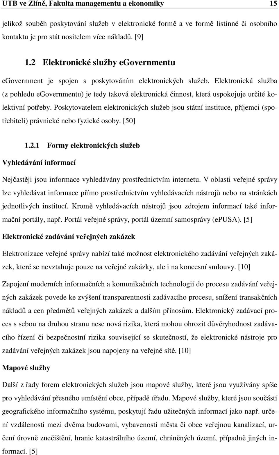 Elektronická služba (z pohledu egovernmentu) je tedy taková elektronická činnost, která uspokojuje určité kolektivní potřeby.