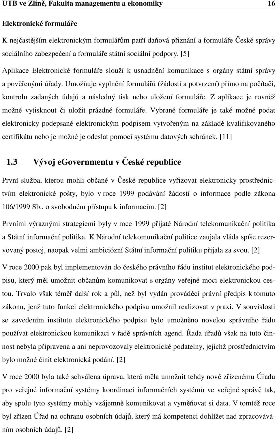 Umožňuje vyplnění formulářů (žádostí a potvrzení) přímo na počítači, kontrolu zadaných údajů a následný tisk nebo uložení formuláře. Z aplikace je rovněž možné vytisknout či uložit prázdné formuláře.