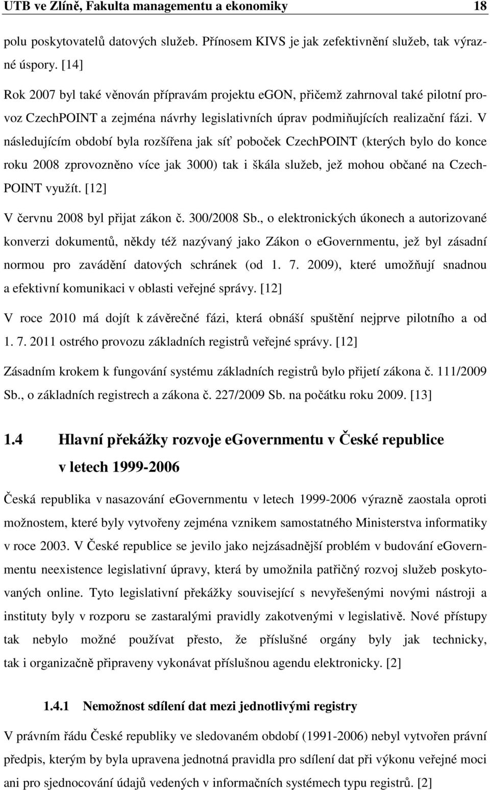 V následujícím období byla rozšířena jak síť poboček CzechPOINT (kterých bylo do konce roku 2008 zprovozněno více jak 3000) tak i škála služeb, jež mohou občané na Czech- POINT využít.