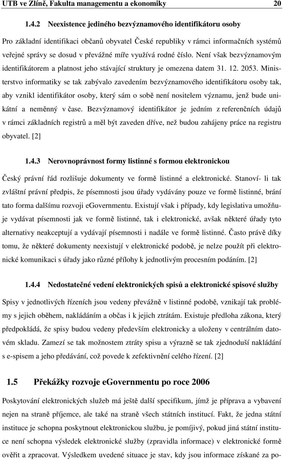 číslo. Není však bezvýznamovým identifikátorem a platnost jeho stávající struktury je omezena datem 31. 12. 2053.