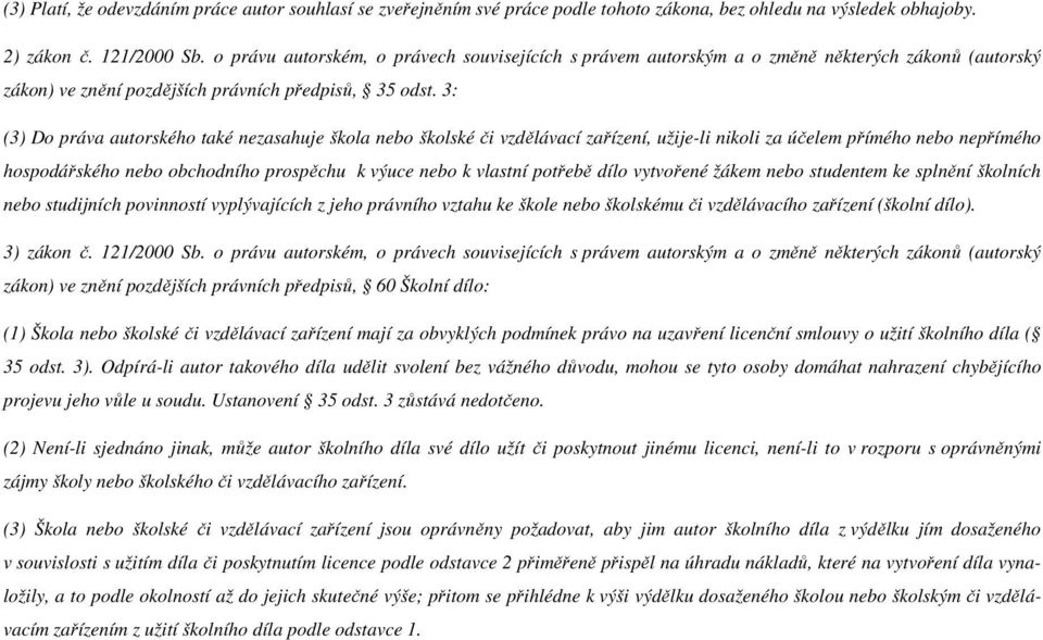 3: (3) Do práva autorského také nezasahuje škola nebo školské či vzdělávací zařízení, užije-li nikoli za účelem přímého nebo nepřímého hospodářského nebo obchodního prospěchu k výuce nebo k vlastní