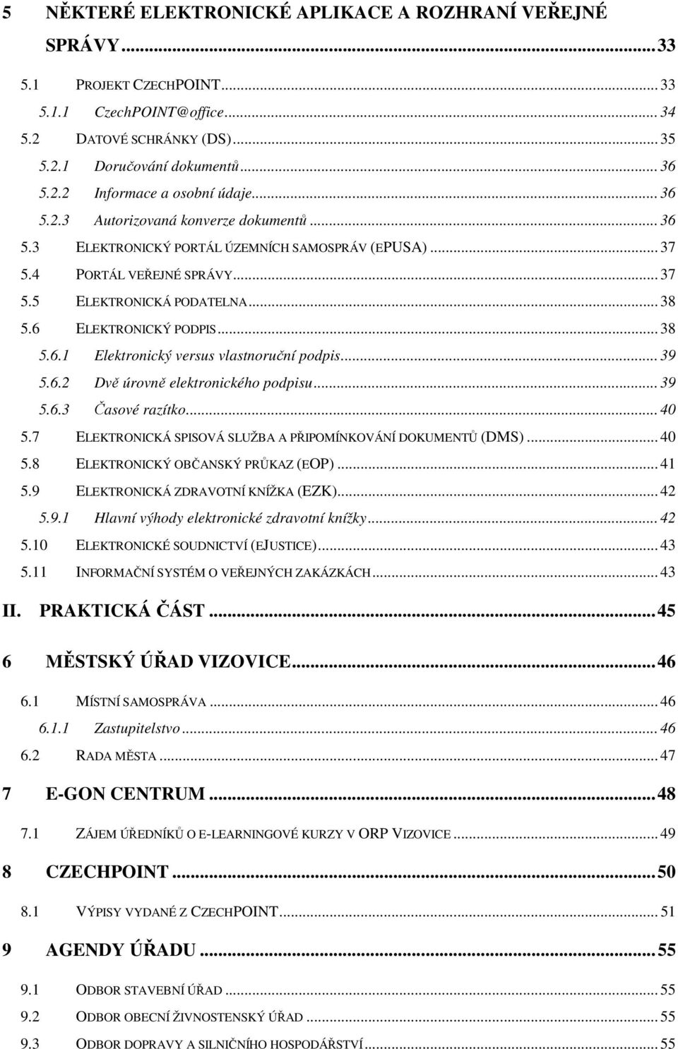 .. 38 5.6.1 Elektronický versus vlastnoruční podpis... 39 5.6.2 Dvě úrovně elektronického podpisu... 39 5.6.3 Časové razítko... 40 5.7 ELEKTRONICKÁ SPISOVÁ SLUŽBA A PŘIPOMÍNKOVÁNÍ DOKUMENTŮ (DMS).