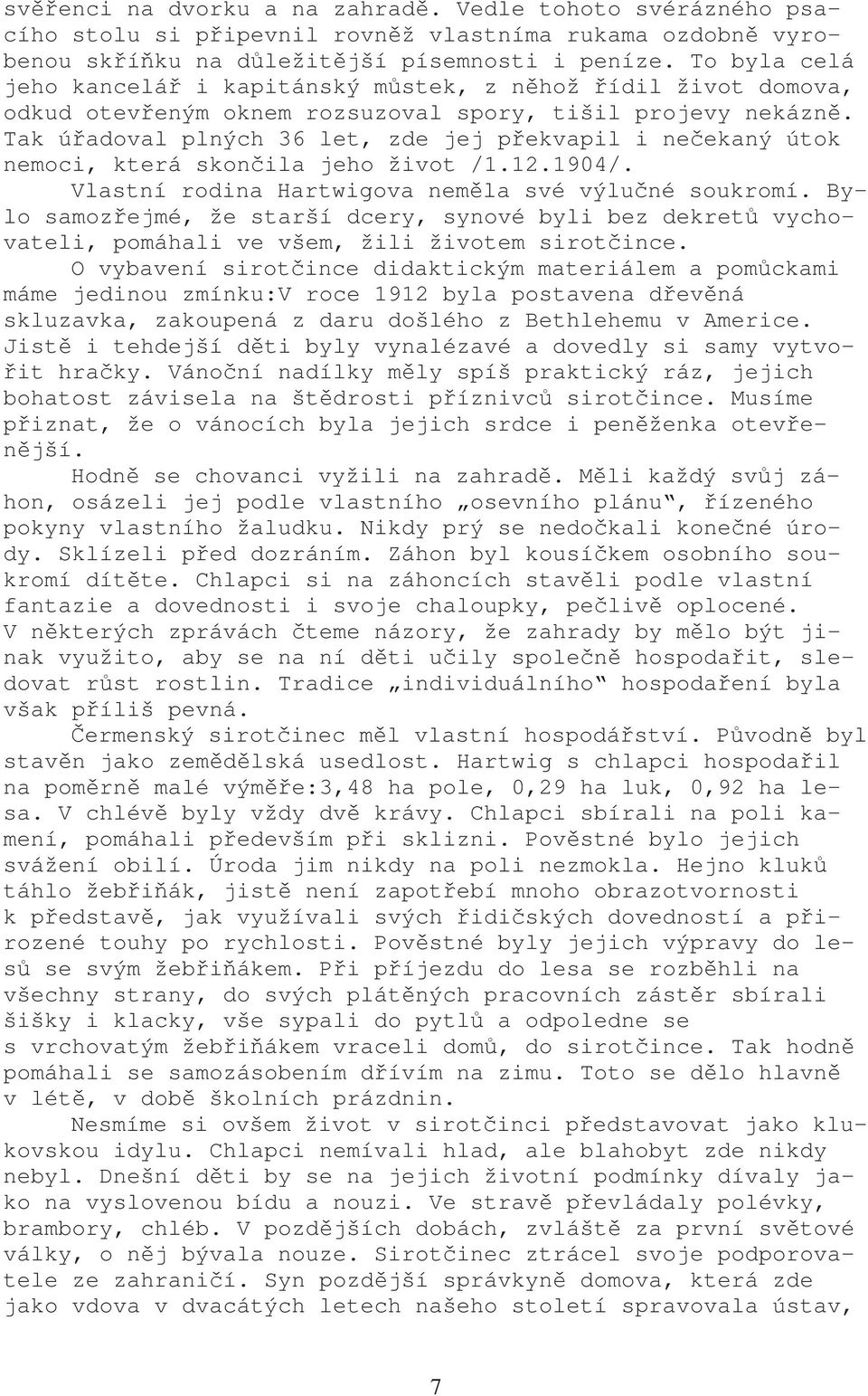 Tak úřadoval plných 36 let, zde jej překvapil i nečekaný útok nemoci, která skončila jeho život /1.12.1904/. Vlastní rodina Hartwigova neměla své výlučné soukromí.