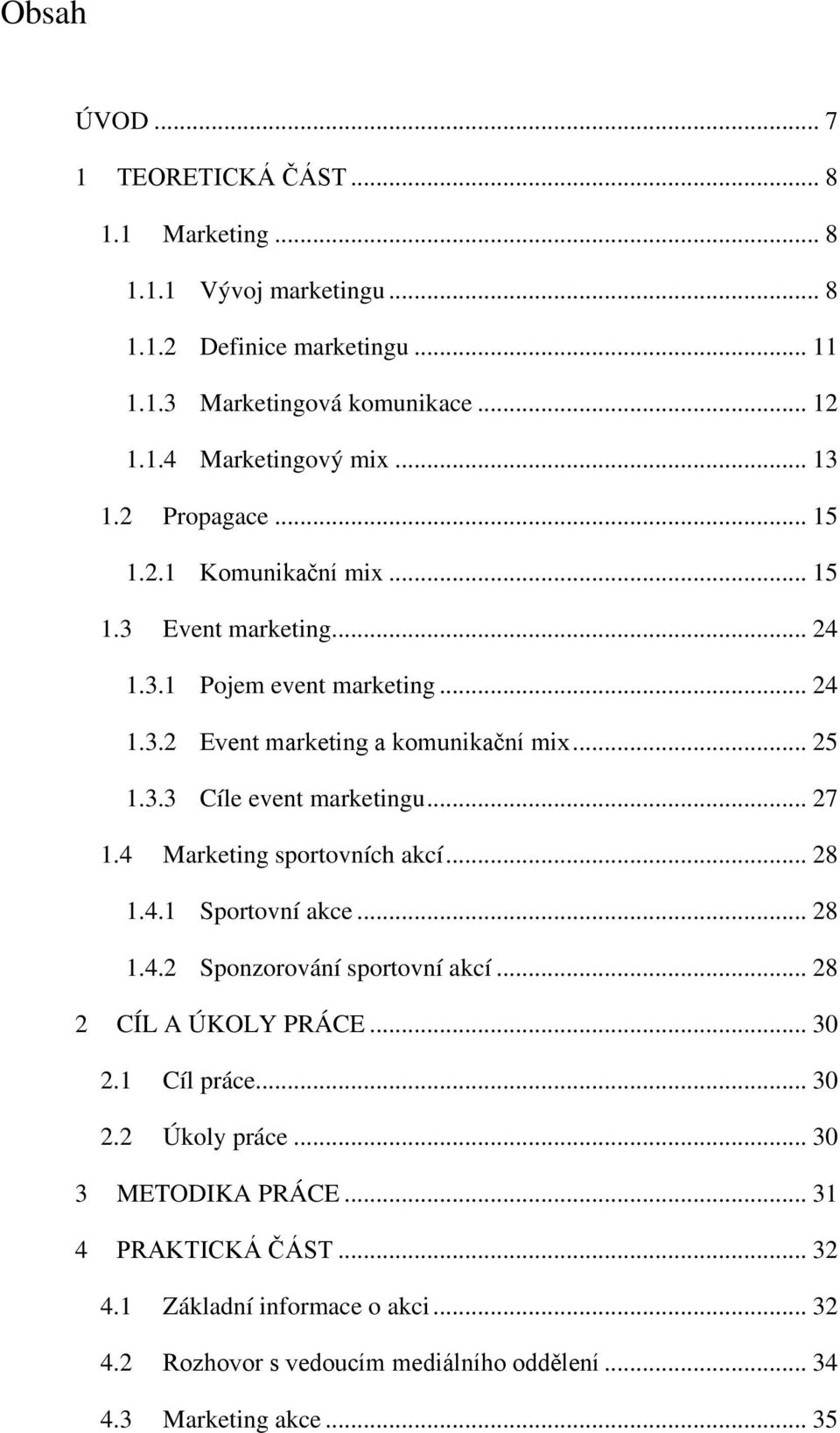 .. 27 1.4 Marketing sportovních akcí... 28 1.4.1 Sportovní akce... 28 1.4.2 Sponzorování sportovní akcí... 28 2 CÍL A ÚKOLY PRÁCE... 30 2.1 Cíl práce... 30 2.2 Úkoly práce.