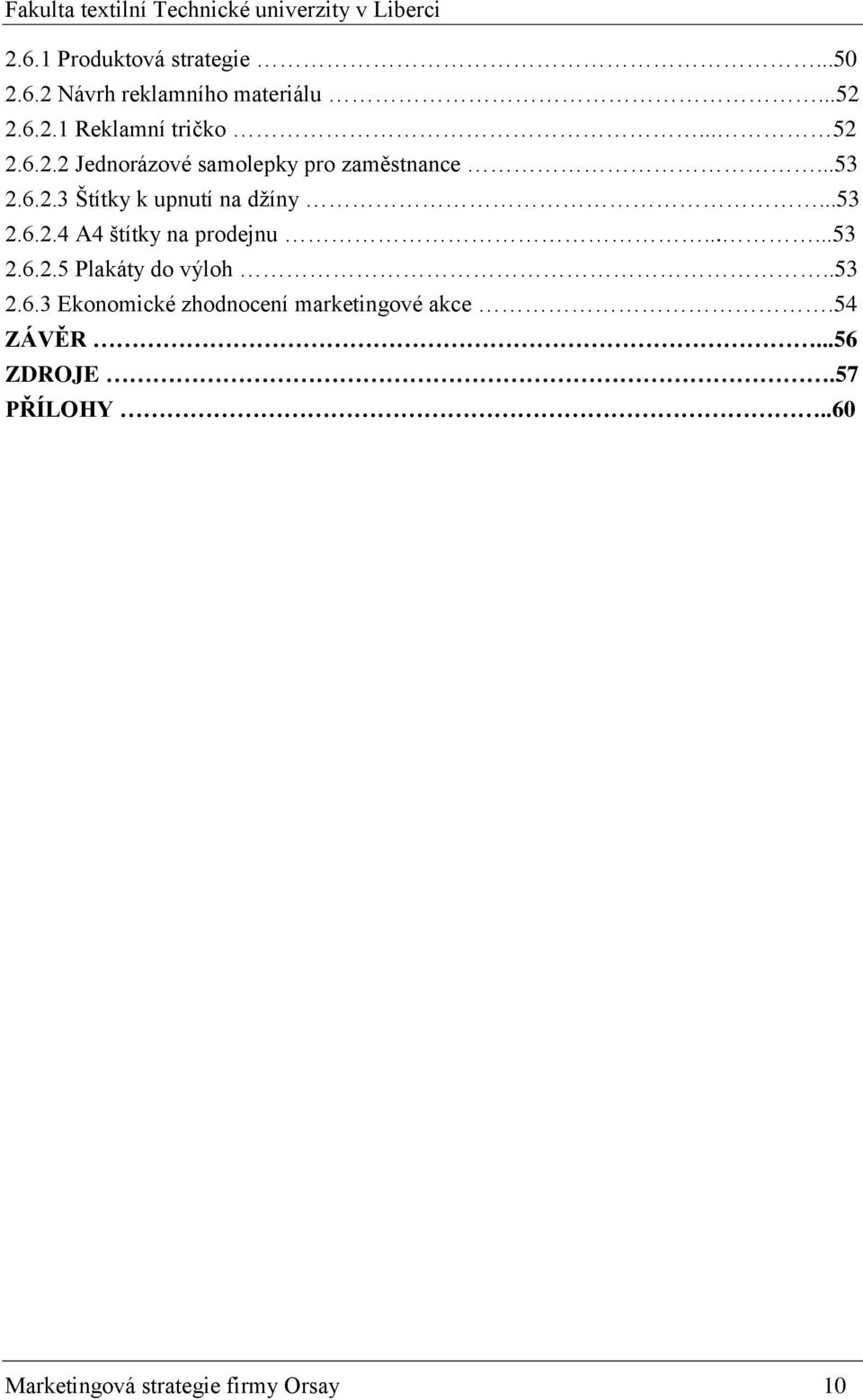 ..53 2.6.2.4 A4 štítky na prodejnu......53 2.6.2.5 Plakáty do výloh..53 2.6.3 Ekonomické zhodnocení marketingové akce.