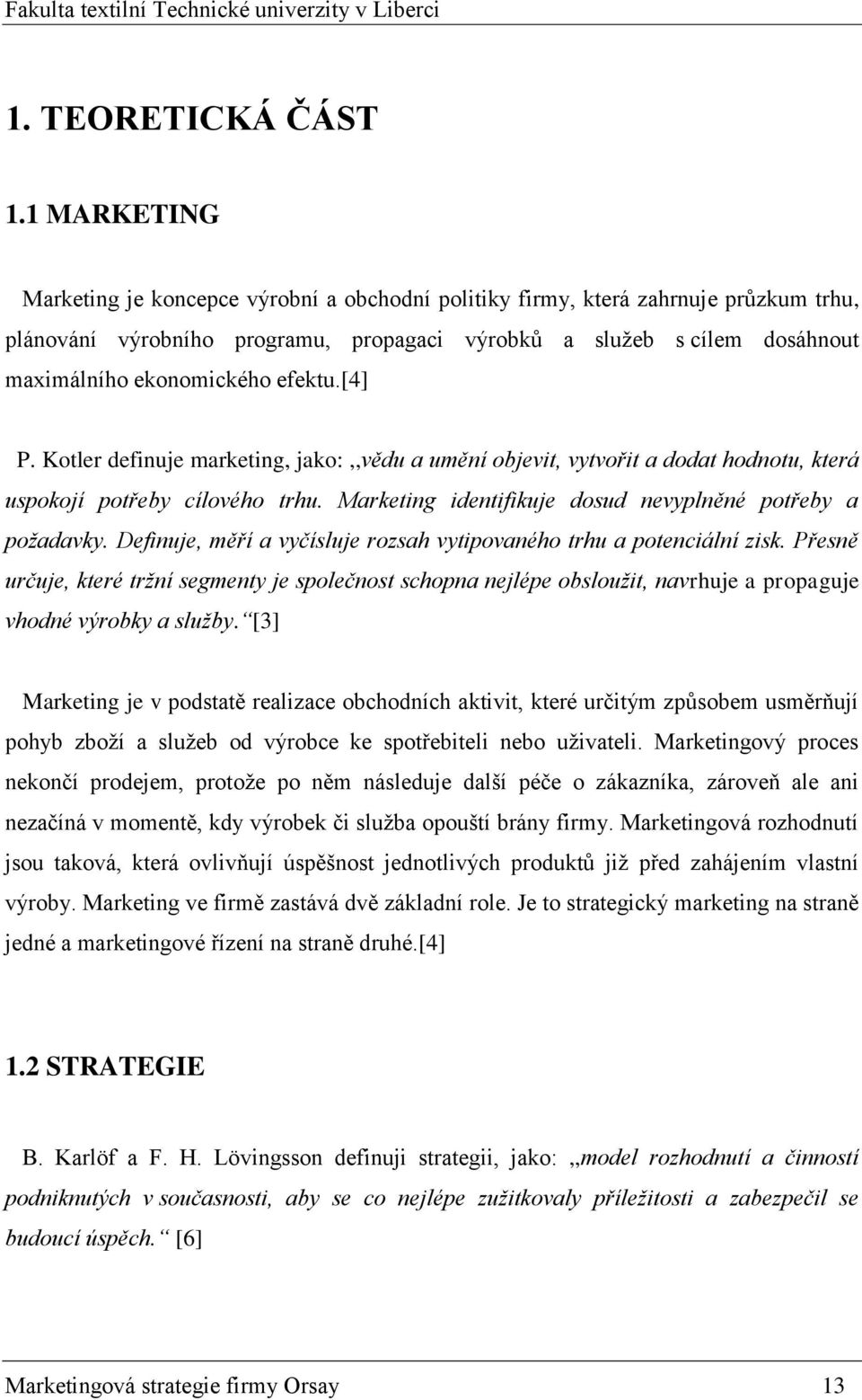 efektu.[4] P. Kotler definuje marketing, jako:,,vědu a umění objevit, vytvořit a dodat hodnotu, která uspokojí potřeby cílového trhu. Marketing identifikuje dosud nevyplněné potřeby a požadavky.