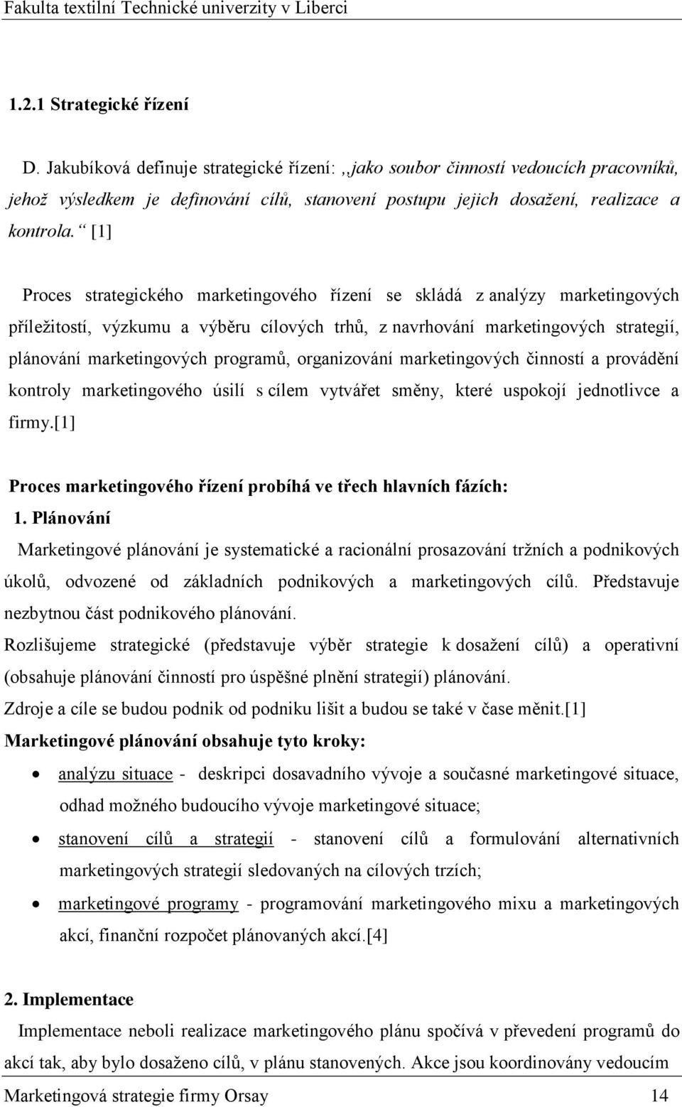 [1] Proces strategického marketingového řízení se skládá z analýzy marketingových příležitostí, výzkumu a výběru cílových trhů, z navrhování marketingových strategií, plánování marketingových