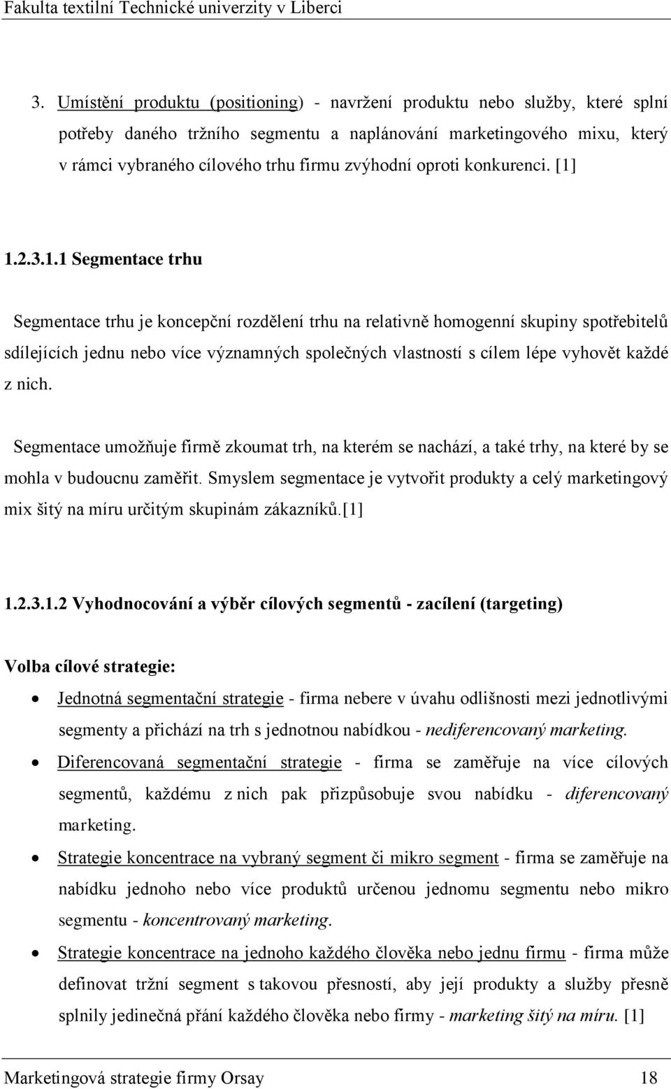 1.2.3.1.1 Segmentace trhu Segmentace trhu je koncepční rozdělení trhu na relativně homogenní skupiny spotřebitelů sdílejících jednu nebo více významných společných vlastností s cílem lépe vyhovět