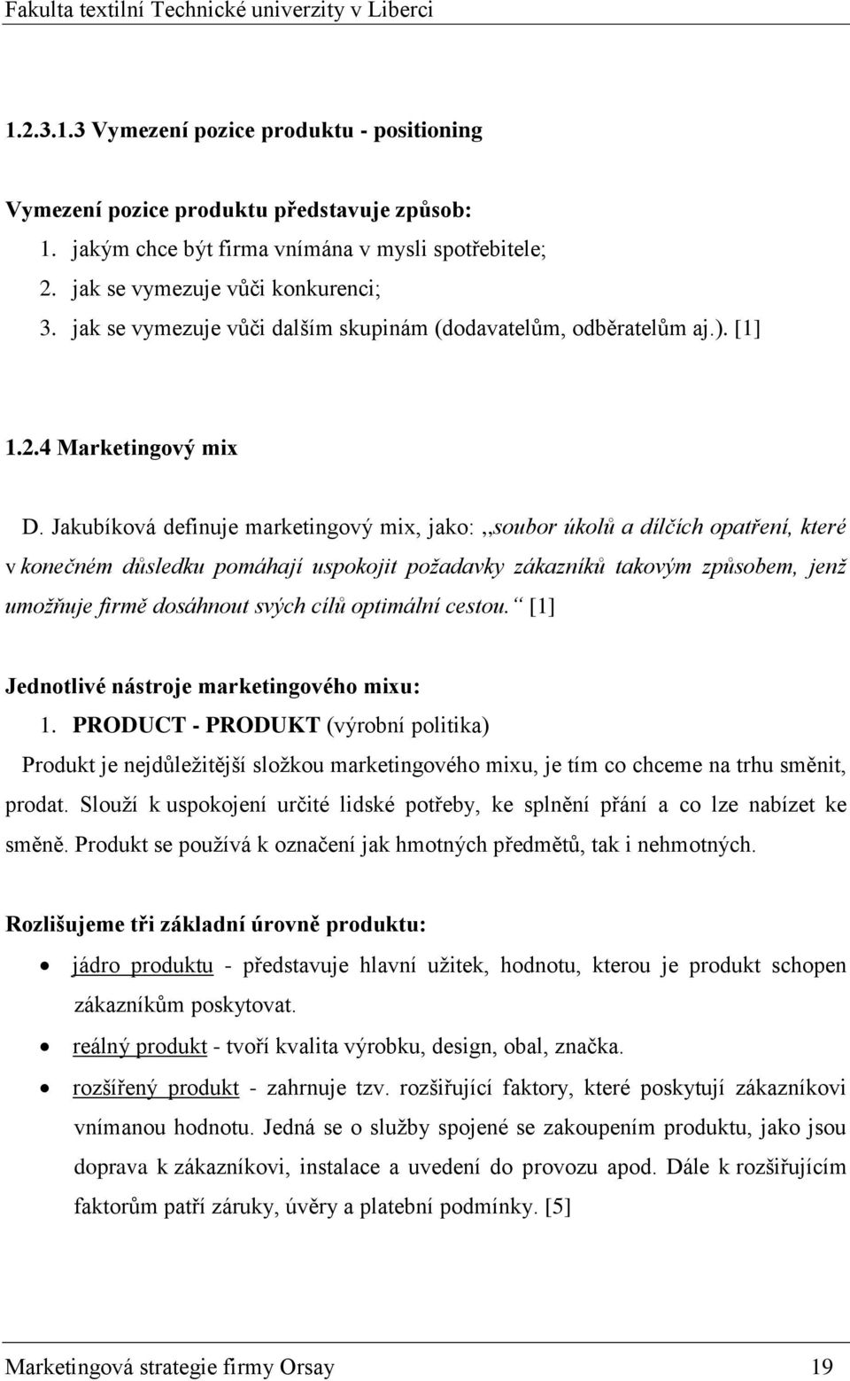 Jakubíková definuje marketingový mix, jako:,,soubor úkolů a dílčích opatření, které v konečném důsledku pomáhají uspokojit požadavky zákazníků takovým způsobem, jenž umožňuje firmě dosáhnout svých