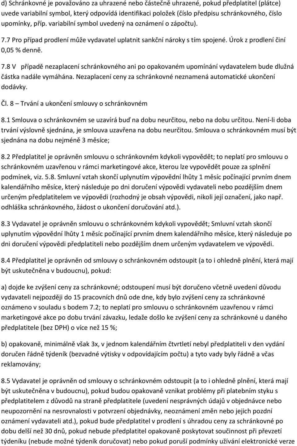 Nezaplacení ceny za schránkovné neznamená automatické ukončení dodávky. Čl. 8 Trvání a ukončení smlouvy o schránkovném 8.