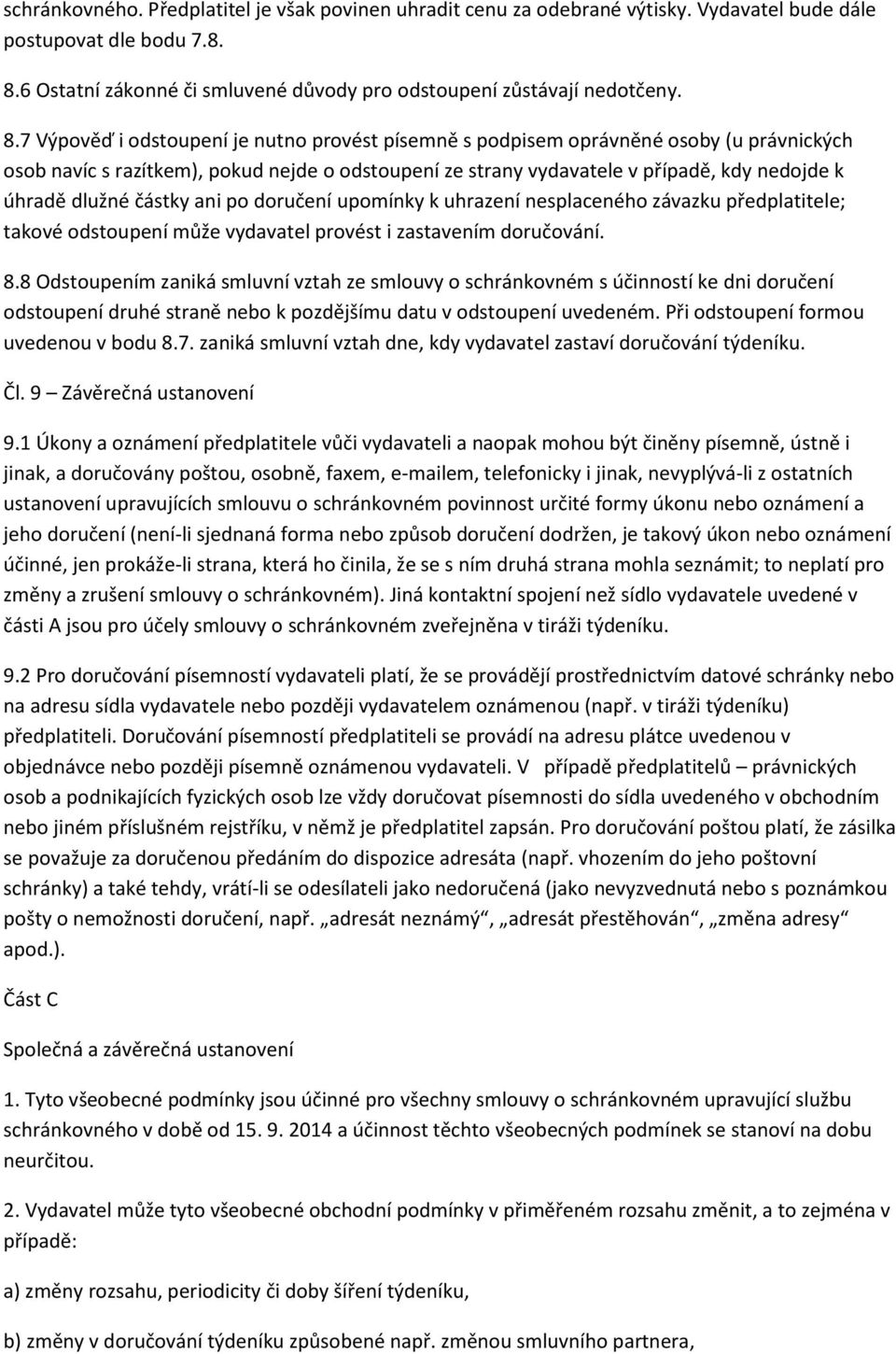 7 Výpověď i odstoupení je nutno provést písemně s podpisem oprávněné osoby (u právnických osob navíc s razítkem), pokud nejde o odstoupení ze strany vydavatele v případě, kdy nedojde k úhradě dlužné