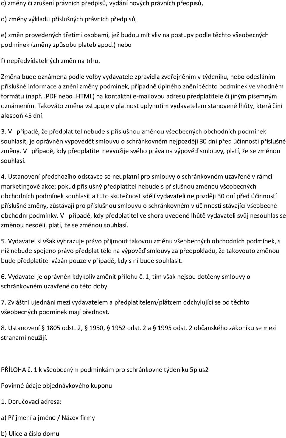 Změna bude oznámena podle volby vydavatele zpravidla zveřejněním v týdeníku, nebo odesláním příslušné informace a znění změny podmínek, případně úplného znění těchto podmínek ve vhodném formátu (např.