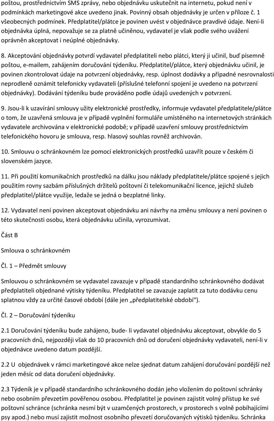 Není-li objednávka úplná, nepovažuje se za platně učiněnou, vydavatel je však podle svého uvážení oprávněn akceptovat i neúplné objednávky. 8.