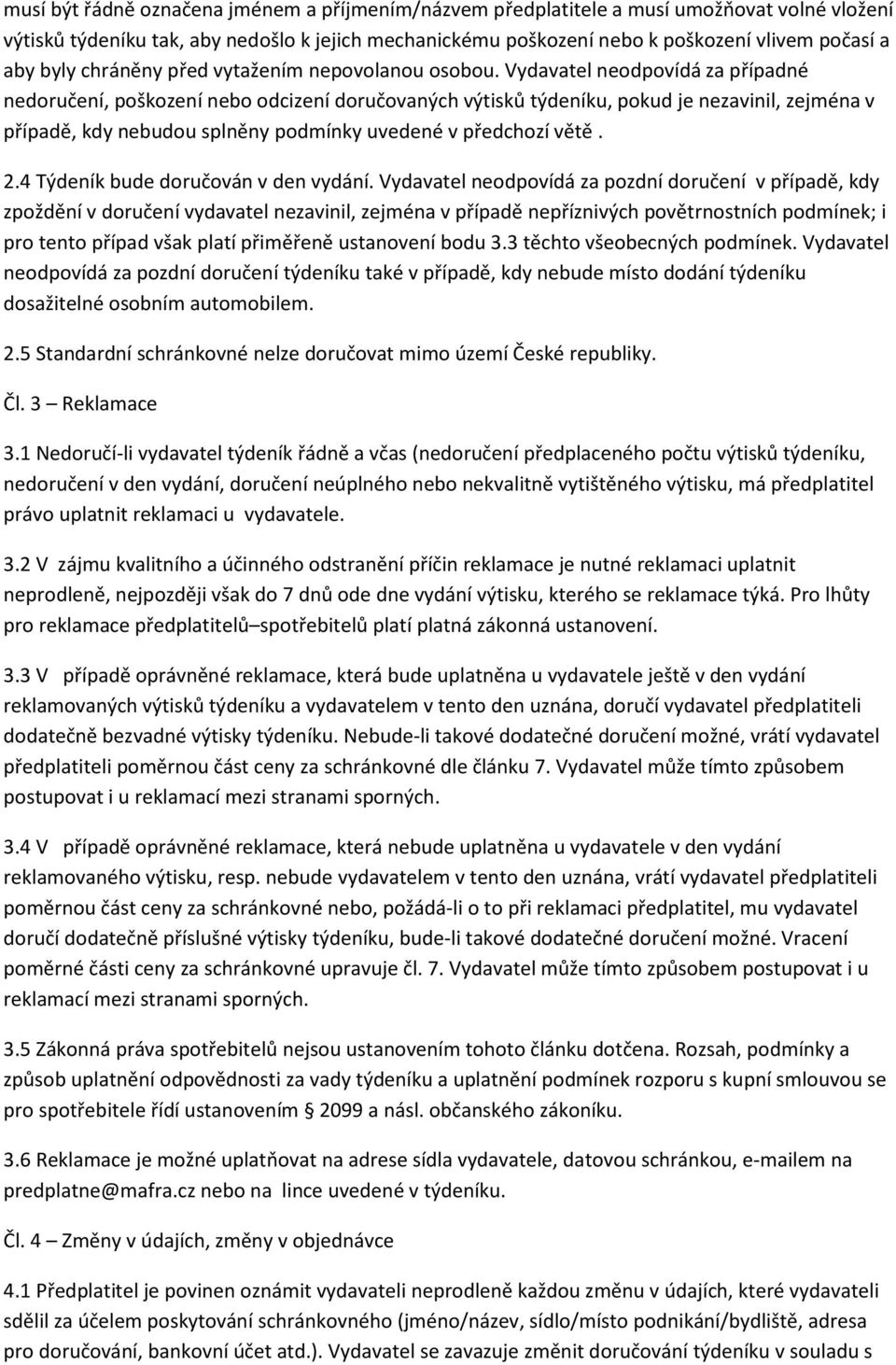 Vydavatel neodpovídá za případné nedoručení, poškození nebo odcizení doručovaných výtisků týdeníku, pokud je nezavinil, zejména v případě, kdy nebudou splněny podmínky uvedené v předchozí větě. 2.