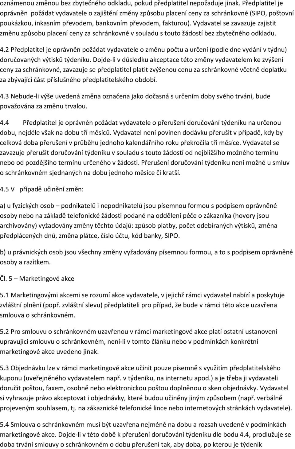 Vydavatel se zavazuje zajistit změnu způsobu placení ceny za schránkovné v souladu s touto žádostí bez zbytečného odkladu. 4.