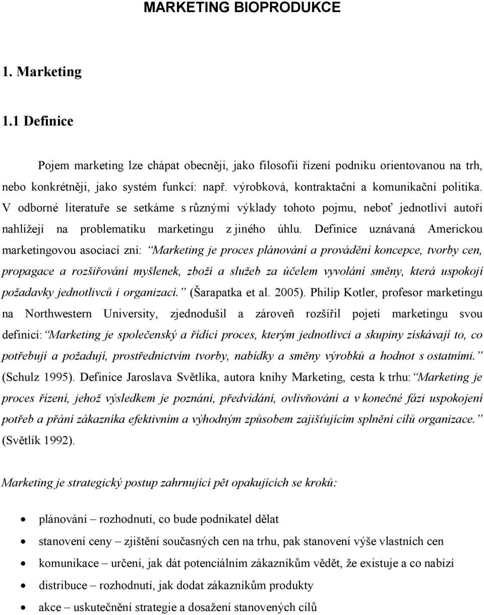 Definice uznávaná Americkou marketingovou asociací zní: Marketing je proces plánování a provádění koncepce, tvorby cen, propagace a rozšiřování myšlenek, zboží a služeb za účelem vyvolání směny,