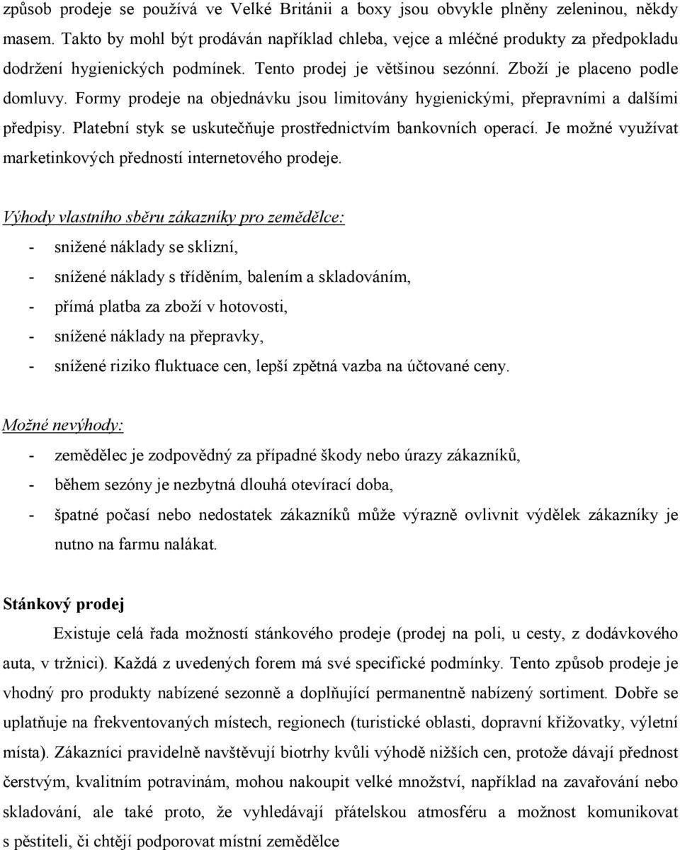 Formy prodeje na objednávku jsou limitovány hygienickými, přepravními a dalšími předpisy. Platební styk se uskutečňuje prostřednictvím bankovních operací.