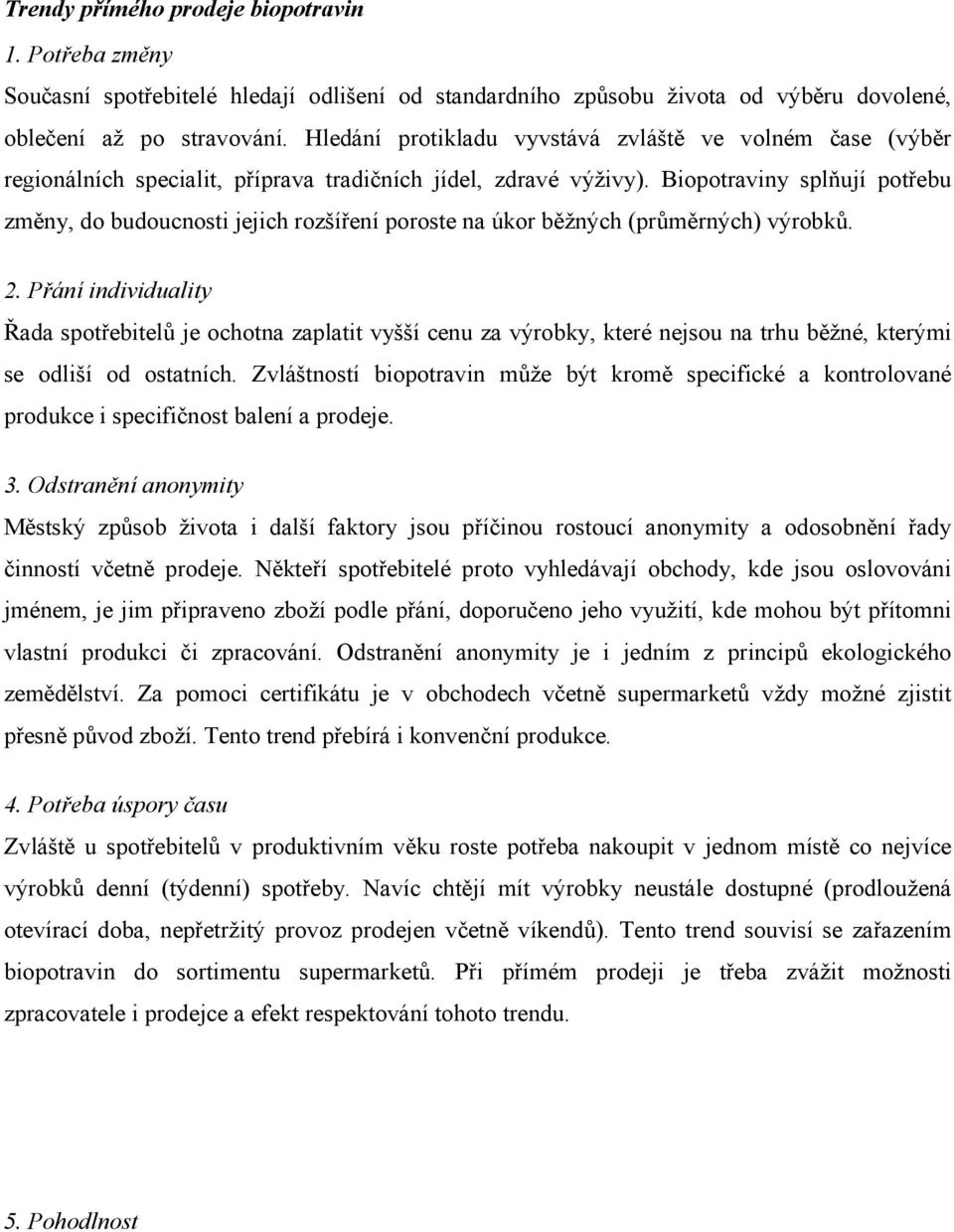 Biopotraviny splňují potřebu změny, do budoucnosti jejich rozšíření poroste na úkor běžných (průměrných) výrobků. 2.