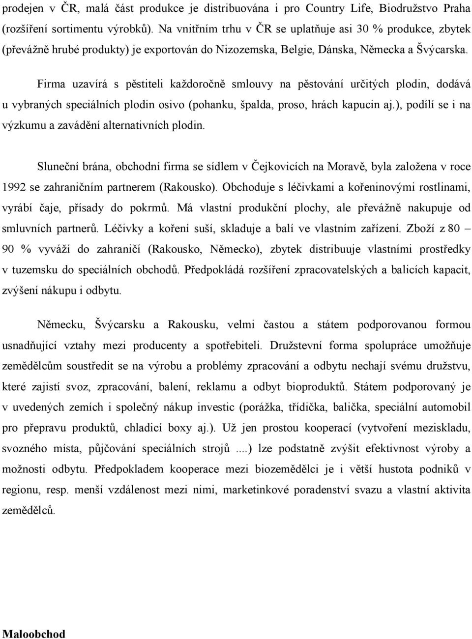 Firma uzavírá s pěstiteli každoročně smlouvy na pěstování určitých plodin, dodává u vybraných speciálních plodin osivo (pohanku, špalda, proso, hrách kapucin aj.