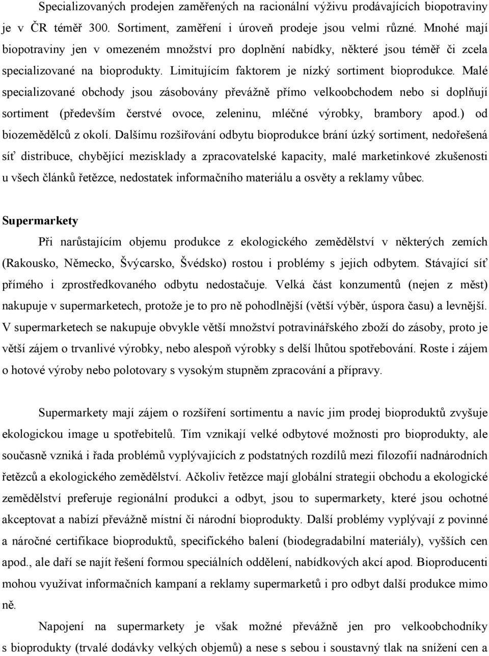 Malé specializované obchody jsou zásobovány převážně přímo velkoobchodem nebo si doplňují sortiment (především čerstvé ovoce, zeleninu, mléčné výrobky, brambory apod.) od biozemědělců z okolí.