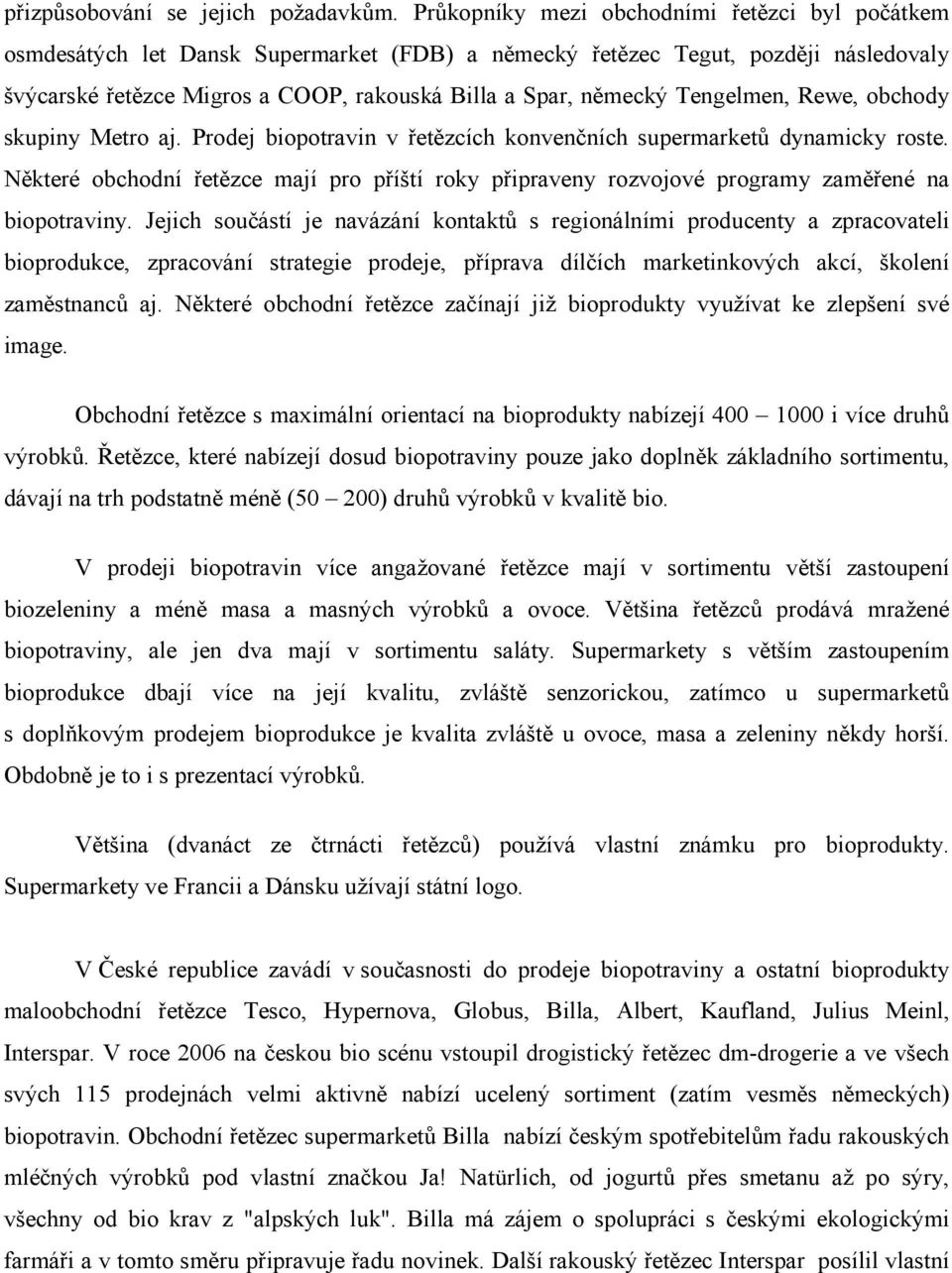 Tengelmen, Rewe, obchody skupiny Metro aj. Prodej biopotravin v řetězcích konvenčních supermarketů dynamicky roste.