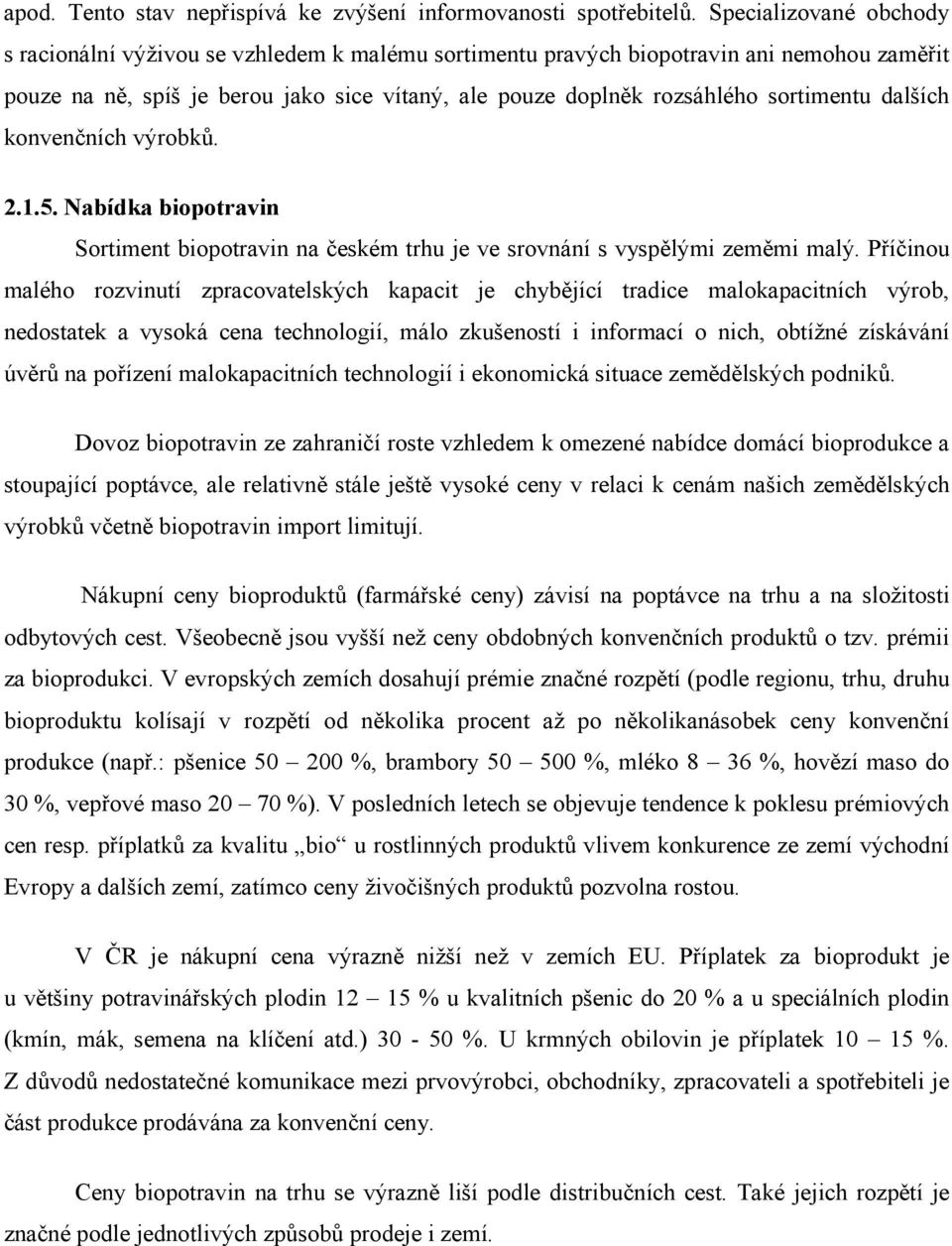 sortimentu dalších konvenčních výrobků. 2.1.5. Nabídka biopotravin Sortiment biopotravin na českém trhu je ve srovnání s vyspělými zeměmi malý.