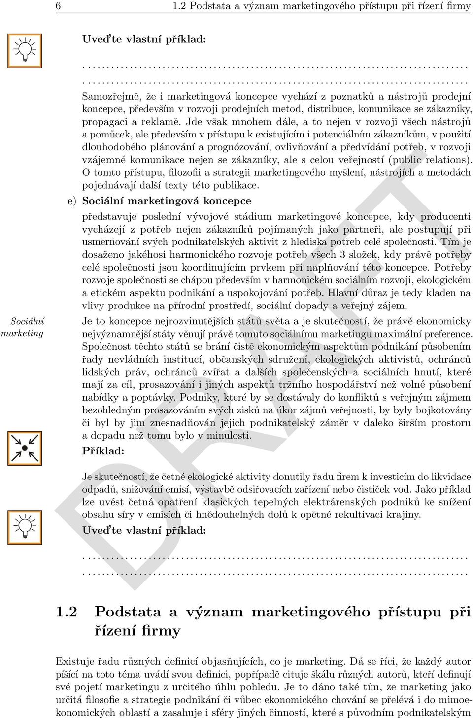 Jde však mnohem dále, a to nejen v rozvoji všech nástrojů a pomůcek, ale především v přístupu k existujícím i potenciálním zákazníkům, v použití dlouhodobého plánování a prognózování, ovlivňování a