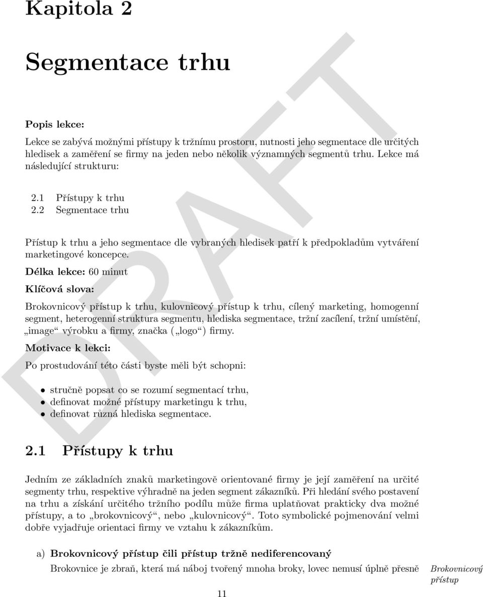 Délka lekce: 60 minut Klíčová slova: Brokovnicový přístup k trhu, kulovnicový přístup k trhu, cílený marketing, homogenní segment, heterogenní struktura segmentu, hlediska segmentace, tržní zacílení,