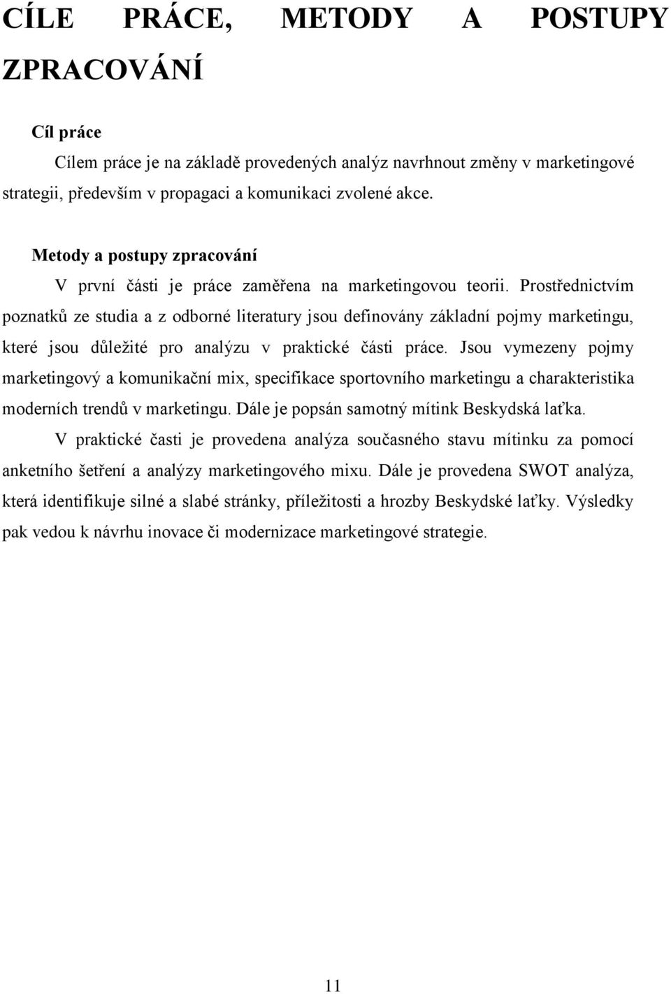 Prostřednictvím poznatků ze studia a z odborné literatury jsou definovány základní pojmy marketingu, které jsou důležité pro analýzu v praktické části práce.