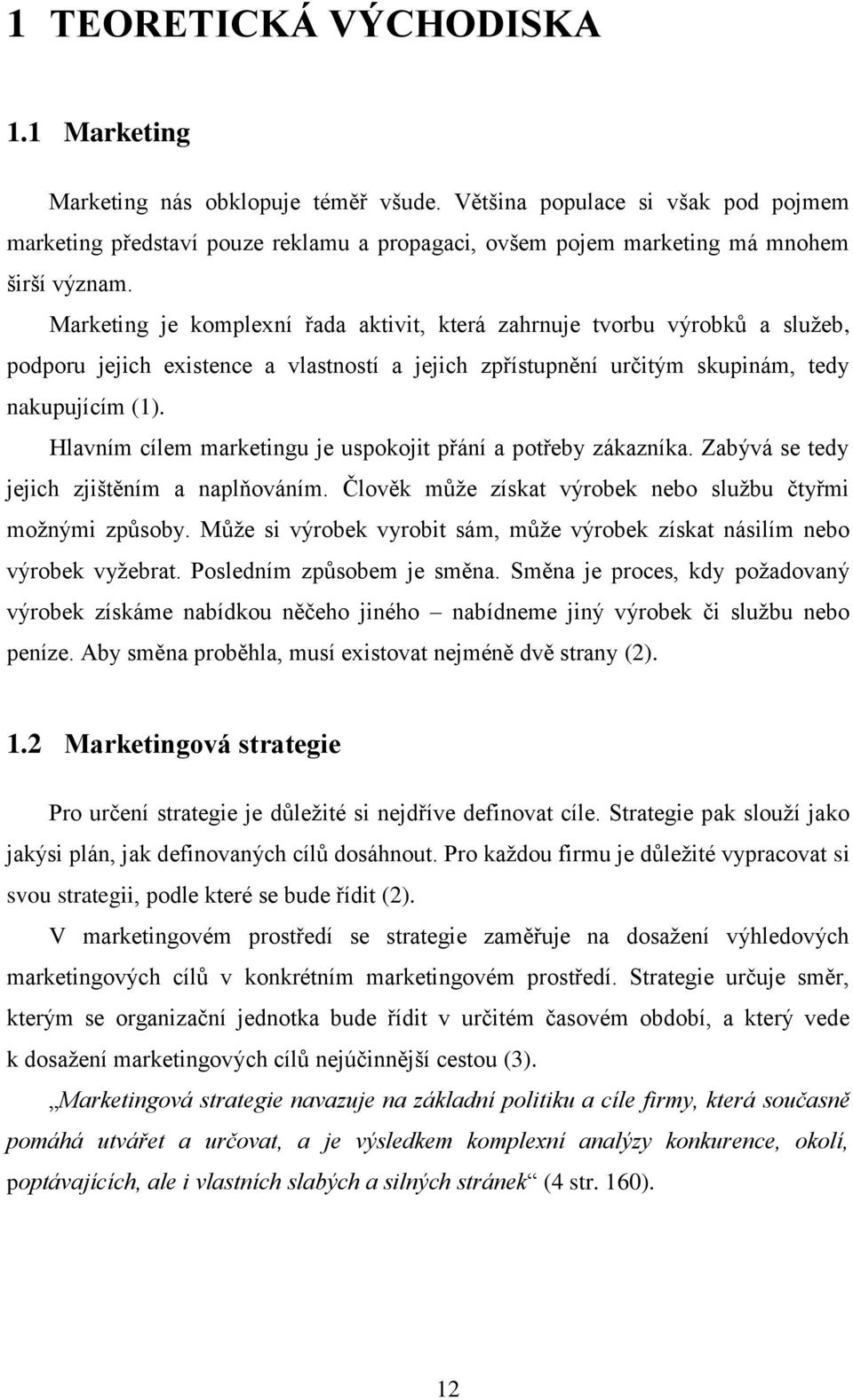 Marketing je komplexní řada aktivit, která zahrnuje tvorbu výrobků a služeb, podporu jejich existence a vlastností a jejich zpřístupnění určitým skupinám, tedy nakupujícím (1).