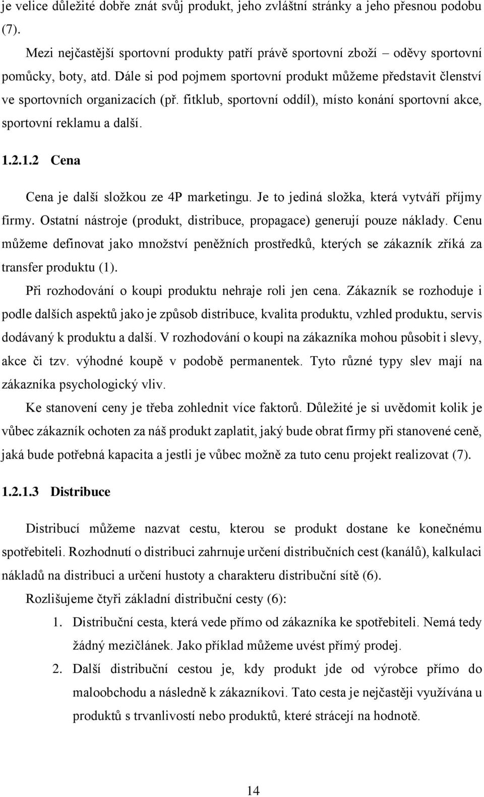 2.1.2 Cena Cena je další složkou ze 4P marketingu. Je to jediná složka, která vytváří příjmy firmy. Ostatní nástroje (produkt, distribuce, propagace) generují pouze náklady.