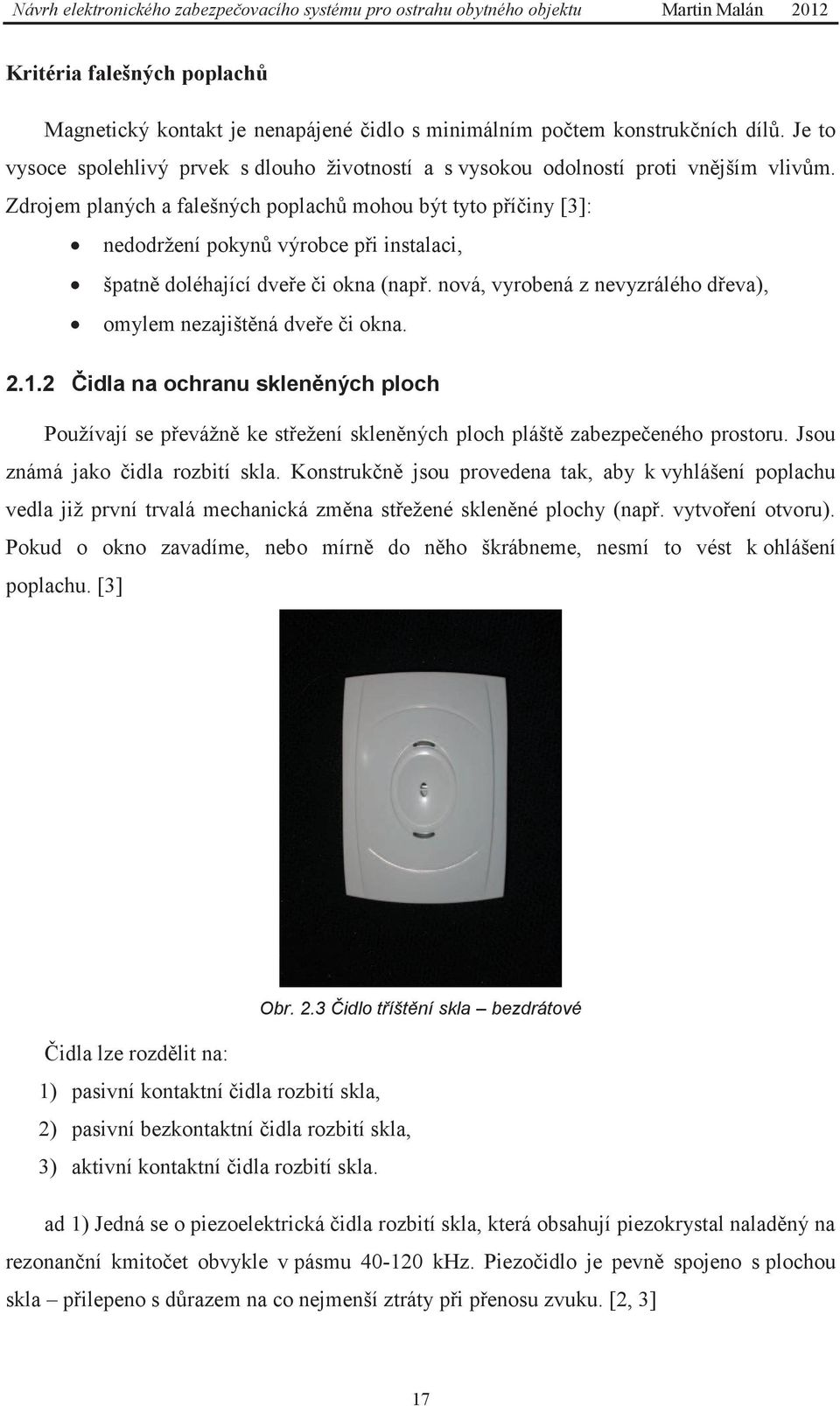 nová, vyrobená z nevyzrálého dřeva), omylem nezajištěná dveře či okna. 2.1.2 Čidla na ochranu skleněných ploch Používají se převážně ke střežení skleněných ploch pláště zabezpečeného prostoru.