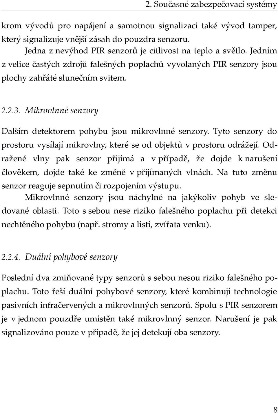 Mikrovlnné senzory Dalším detektorem pohybu jsou mikrovlnné senzory. Tyto senzory do prostoru vysílají mikrovlny, které se od objektů v prostoru odrážejí.