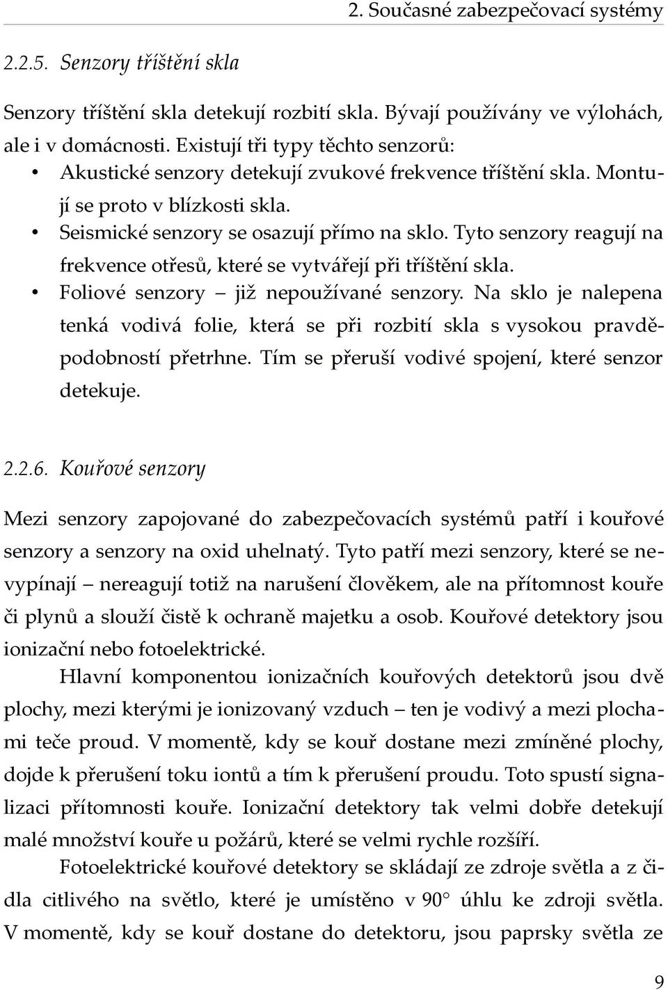 Tyto senzory reagují na frekvence otřesů, které se vytvářejí při tříštění skla. Foliové senzory již nepoužívané senzory.