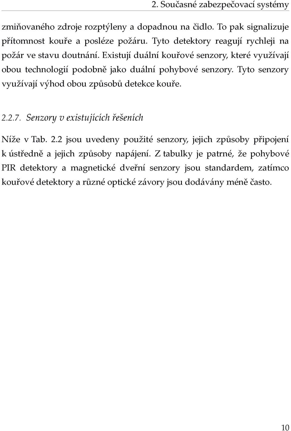 Tyto senzory využívají výhod obou způsobů detekce kouře. 2.2.7. Senzory v existujících řešeních Níže v Tab. 2.2 jsou uvedeny použité senzory, jejich způsoby připojení k ústředně a jejich způsoby napájení.