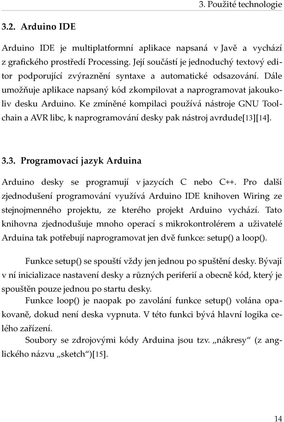 Ke zmíněné kompilaci používá nástroje GNU Toolchain a AVR libc, k naprogramování desky pak nástroj avrdude[13][14]. 3.3. Programovací jazyk Arduina Arduino desky se programují v jazycích C nebo C++.