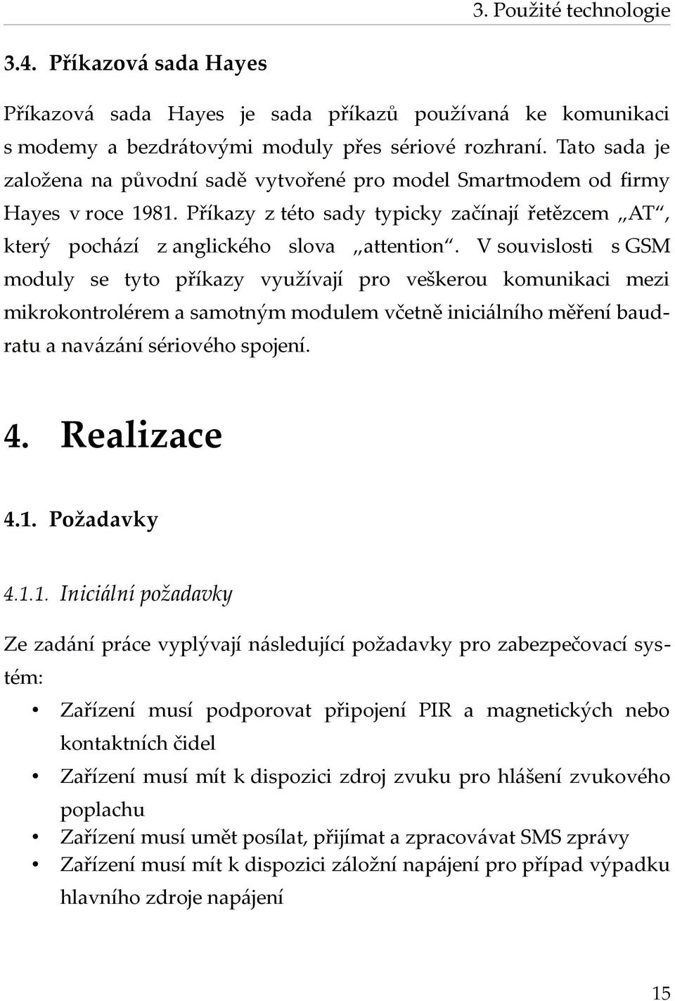 V souvislosti s GSM moduly se tyto příkazy využívají pro veškerou komunikaci mezi mikrokontrolérem a samotným modulem včetně iniciálního měření baudratu a navázání sériového spojení. 4. Realizace 4.1.