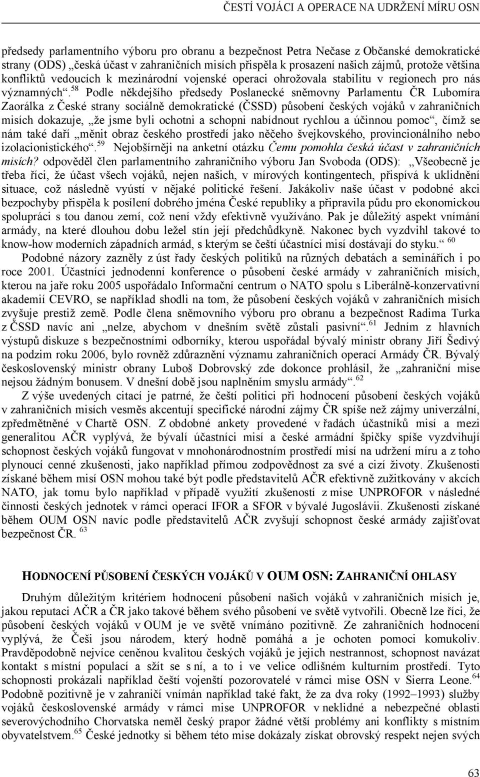 58 Podle někdejšího předsedy Poslanecké sněmovny Parlamentu ČR Lubomíra Zaorálka z České strany sociálně demokratické (ČSSD) působení českých vojáků v zahraničních misích dokazuje, že jsme byli