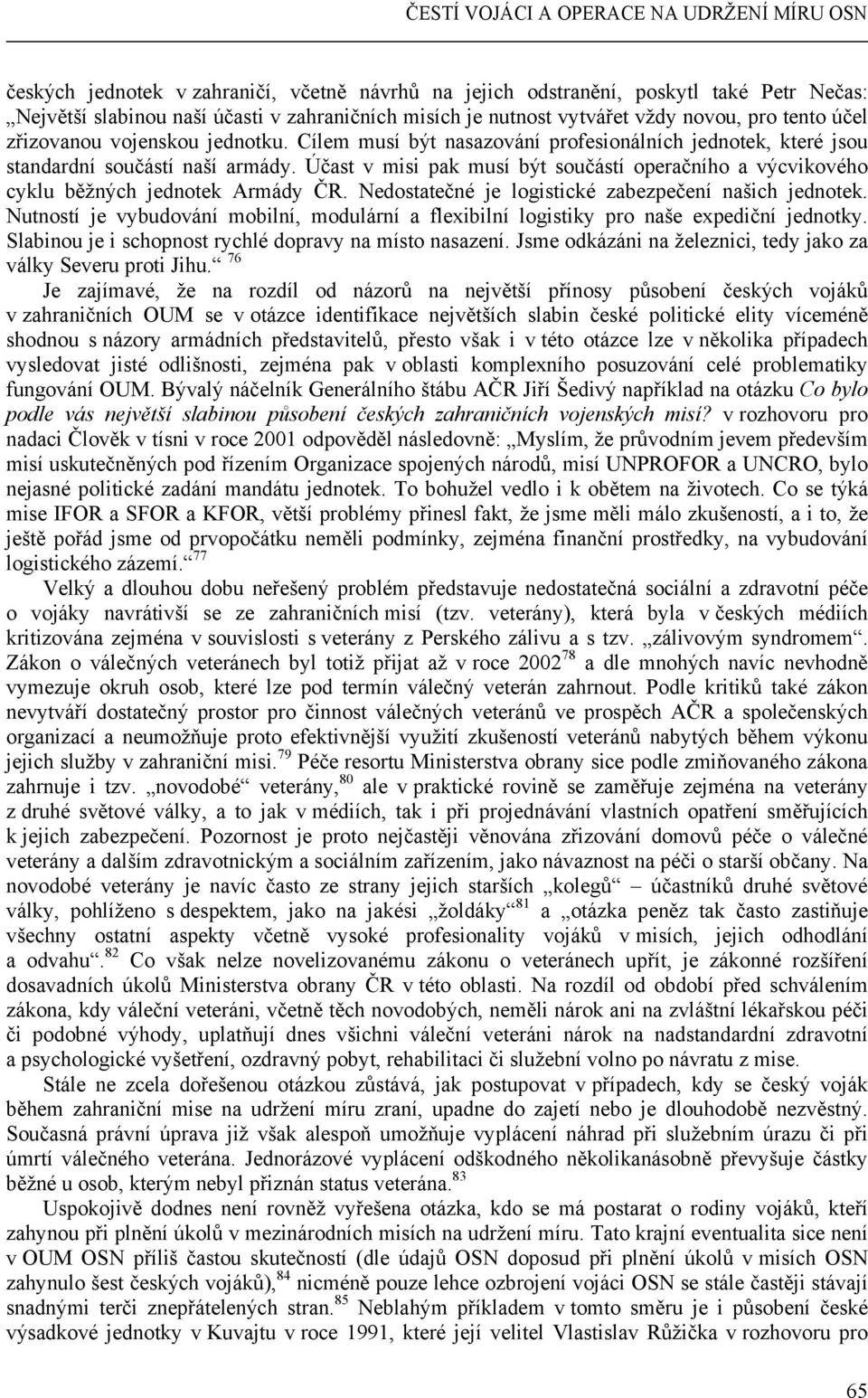 Účast v misi pak musí být součástí operačního a výcvikového cyklu běžných jednotek Armády ČR. Nedostatečné je logistické zabezpečení našich jednotek.