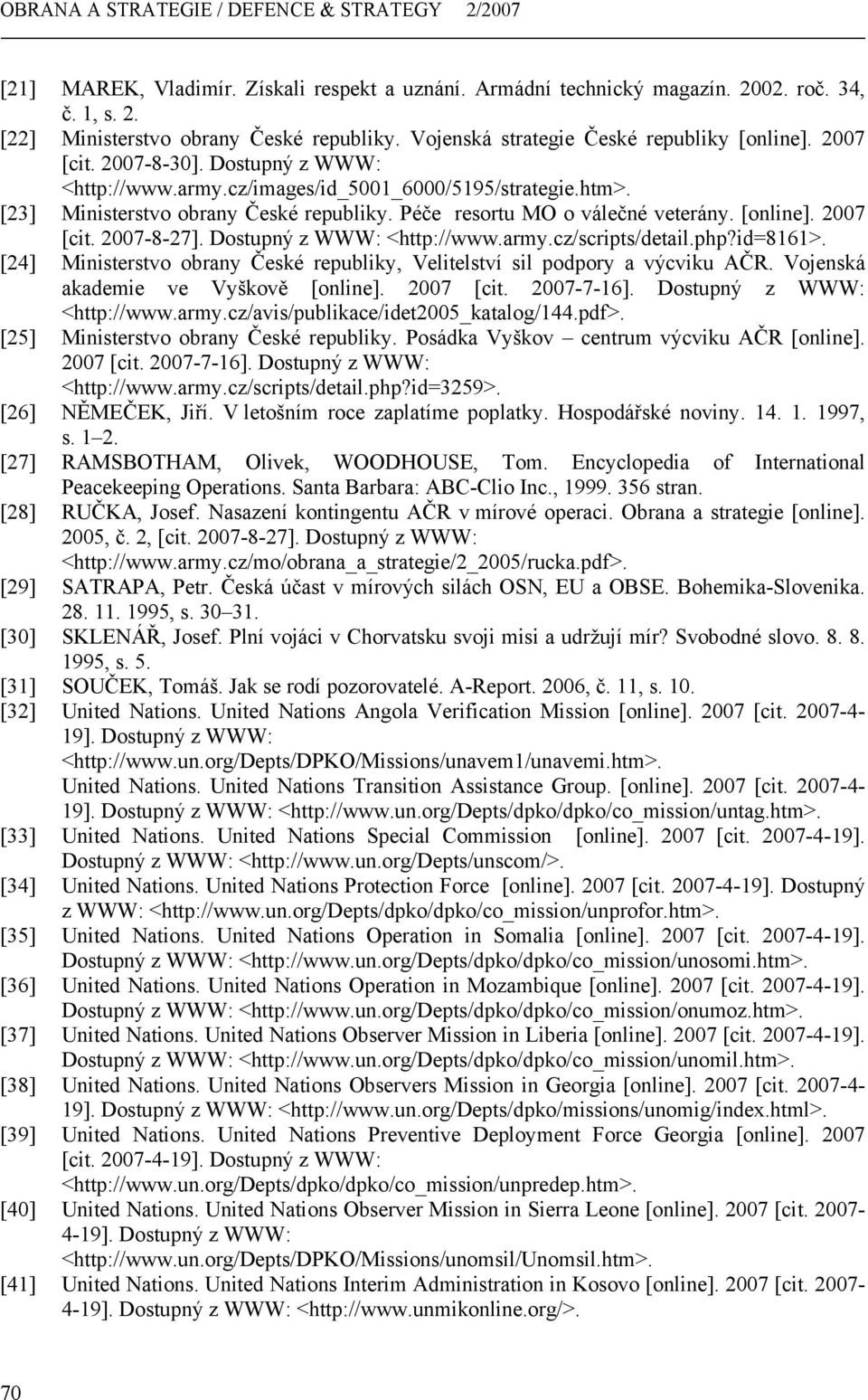 Péče resortu MO o válečné veterány. [online]. 2007 [cit. 2007-8-27]. Dostupný z WWW: <http://www.army.cz/scripts/detail.php?id=8161>.