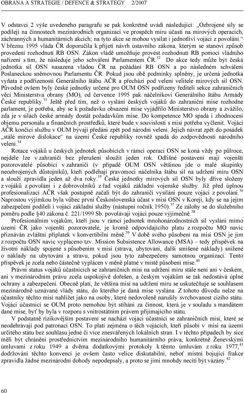 V březnu 1995 vláda ČR doporučila k přijetí návrh ústavního zákona, kterým se stanoví způsob provedení rozhodnutí RB OSN.