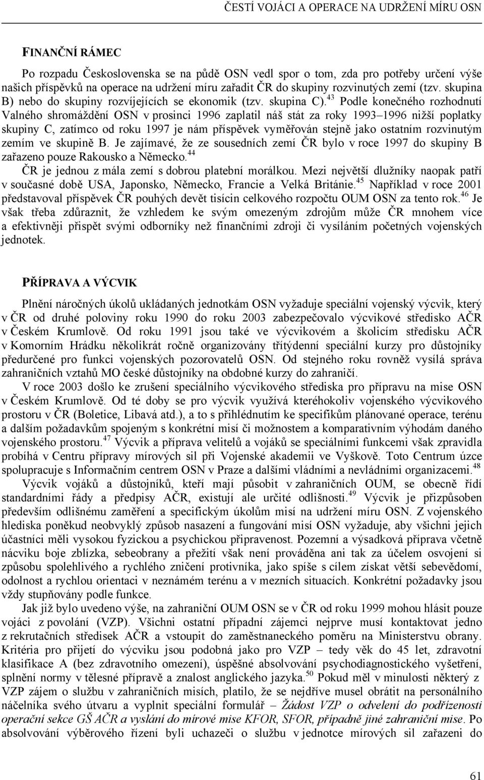 43 Podle konečného rozhodnutí Valného shromáždění OSN v prosinci 1996 zaplatil náš stát za roky 1993 1996 nižší poplatky skupiny C, zatímco od roku 1997 je nám příspěvek vyměřován stejně jako