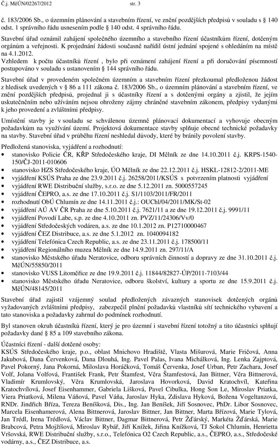 K projednání žádosti současně nařídil ústní jednání spojené s ohledáním na místě na 4.1.2012.