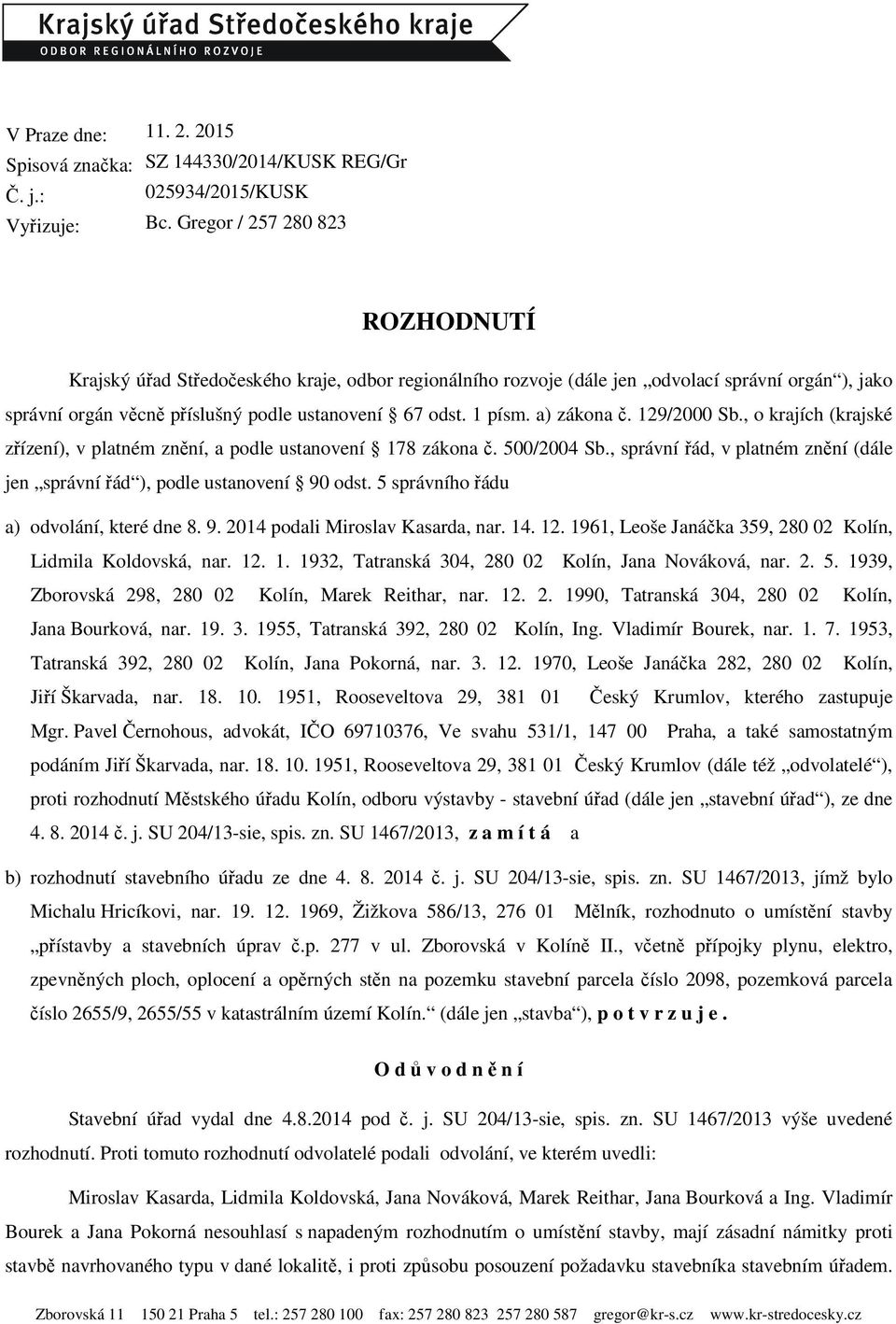 a) zákona č. 129/2000 Sb., o krajích (krajské zřízení), v platném znění, a podle ustanovení 178 zákona č. 500/2004 Sb., správní řád, v platném znění (dále jen správní řád ), podle ustanovení 90 odst.